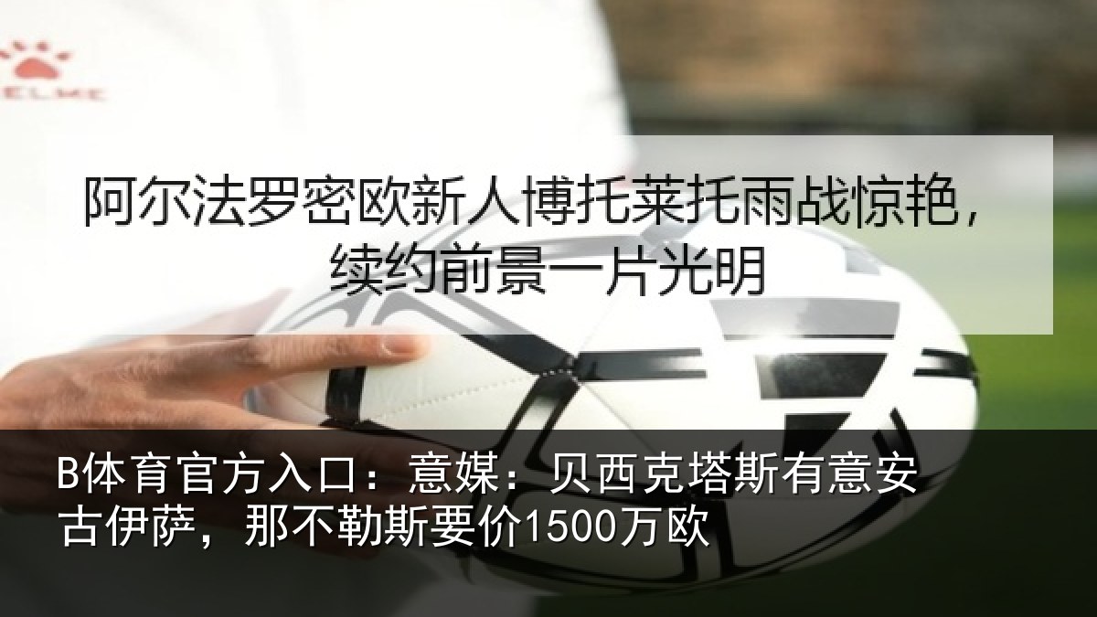 B体育官方入口：意媒相关情况古伊相关情况欧