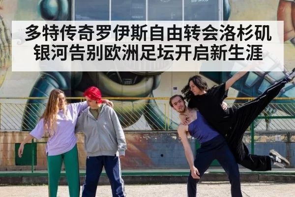 多特传奇罗伊斯自由转会洛杉矶银河告别欧洲足坛开启新生涯